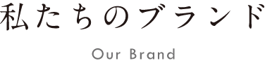 私たちのブランド Our Brand